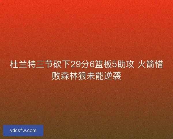 杜兰特三节砍下29分6篮板5助攻 火箭惜败森林狼未能逆袭